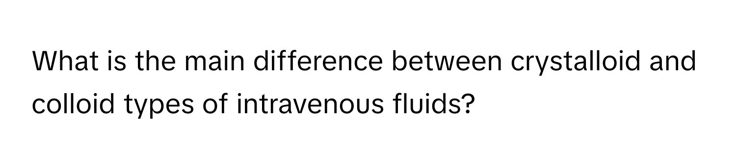 Solved: What is the main difference between crystalloid and colloid ...