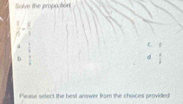 Solve the propoction
 8/6 = 8/3 
a  3/6 
C ∠
d
D.  9/2   5/9 
Please select the best answer from the choices provided