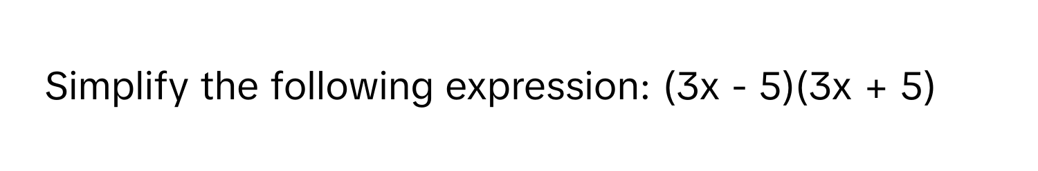 Simplify the following expression: (3x - 5)(3x + 5)