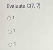 Evaluate C(7,7).
1
7
0