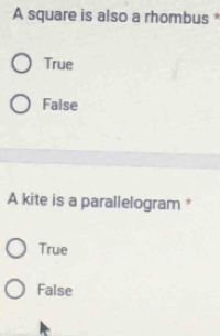 A square is also a rhombus *
True
False
A kite is a parallelogram *
True
False