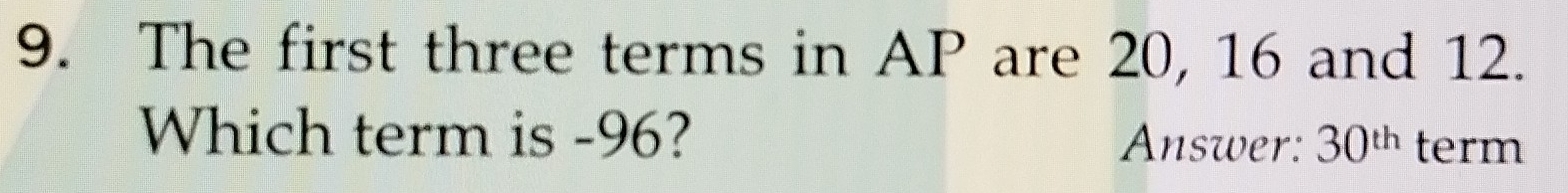 The first three terms in AP are 20, 16 and 12. 
Which term is -96? Answer: 30^(th) term