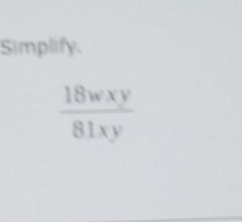 Simplify.
 18wxy/81xy 