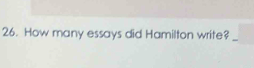 Solved: How many essays did Hamilton write?_ [Literature]
