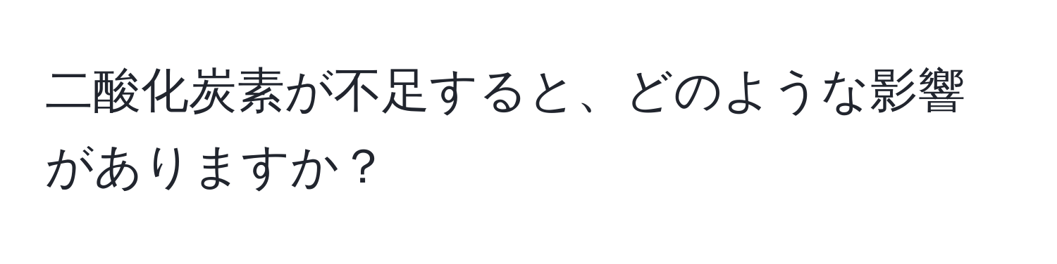 二酸化炭素が不足すると、どのような影響がありますか？