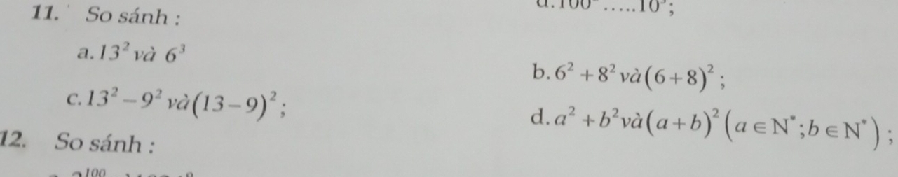 So sánh :
a. 100 _ 10° ,
a. 13^2vvector a6^3
b. 6^2+8^2 vhat a (6+8)^2 :
C. 13^2-9^2vd(13-9)^2
d. a^2+b^2va(a+b)^2(a∈ N^*; b∈ N^*);
12. So sánh :