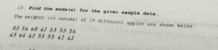 Find the mode(s) for the given sample data. 
The weights (in ounces) of 14 different apples are shown below.
5.5 5.6 6.0 4.2 5.3 5.5 5.6
4.5 6.6 4.2 5.5 5.5 4.2 4.2