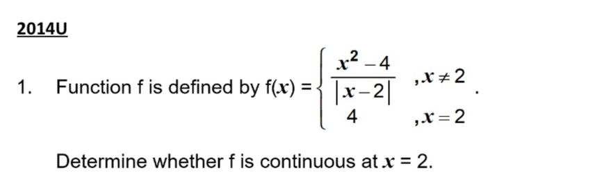 2014U 
1. Function f is defined by f(x)=beginarrayl  (x^2-4)/|x-2| ,x!= 2 4,x=2endarray.. 
Determine whether f is continuous at x=2.