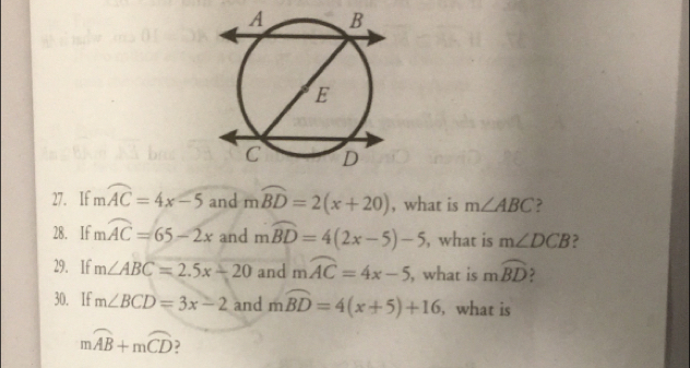 If moverline AC=4x-5 and mwidehat BD=2(x+20) , what is m∠ ABC
28. If mwidehat AC=65-2x and mwidehat BD=4(2x-5)-5 , what is m∠ DCB , 
29. If m∠ ABC=2.5x+20 and mwidehat AC=4x-5 , what is mwidehat BD
30. If m∠ BCD=3x-2 and mwidehat BD=4(x+5)+16 , what is
mwidehat AB+mwidehat CD )