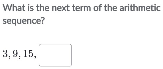 What is the next term of the arithmetic 
sequence?
3, 9, 15, □