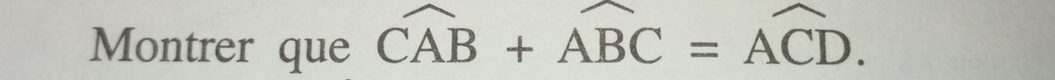 Montrer que widehat CAB+widehat ABC=widehat ACD.