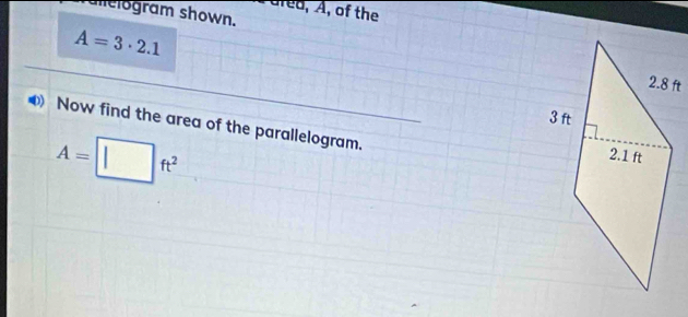 dred, A, of the 
alelogram shown.
A=3· 2.1
Now find the area of the parallelogram.
A=□ ft^2