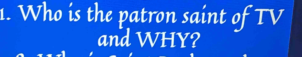 Who is the patron saint of TV 
and WHY?