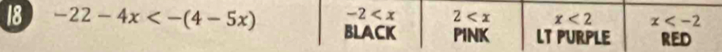 18 -22-4x<-(4-5x)
-2 2 x<2</tex> x
BLACK PINK LT PURPLE RED
