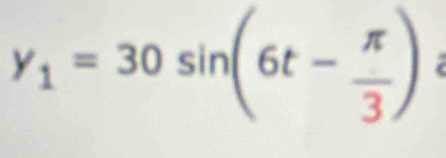 y_1=30sin (6t- π /3 )