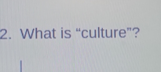 What is “culture”?