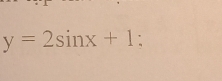 y=2sin x+1;