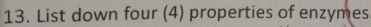 List down four (4) properties of enzymes