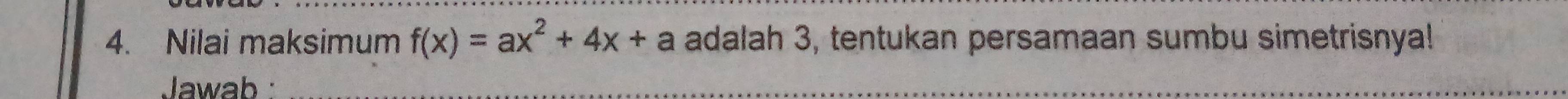 Nilai maksimum f(x)=ax^2+4x+a adalah 3, tentukan persamaan sumbu simetrisnya! 
Jawab _