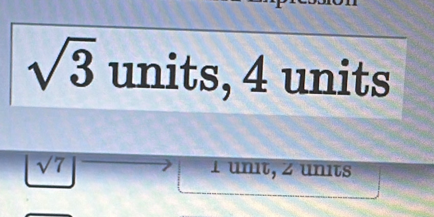 sqrt(3) units, 4 units
sqrt(7) 1 unit, z units