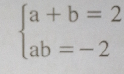 beginarrayl a+b=2 ab=-2endarray.