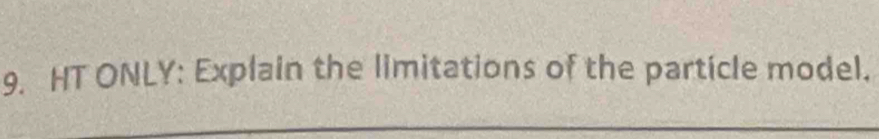 HT ONLY: Explain the limitations of the particle model. 
_