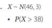 Xsim N(46,3)
P(X>38)