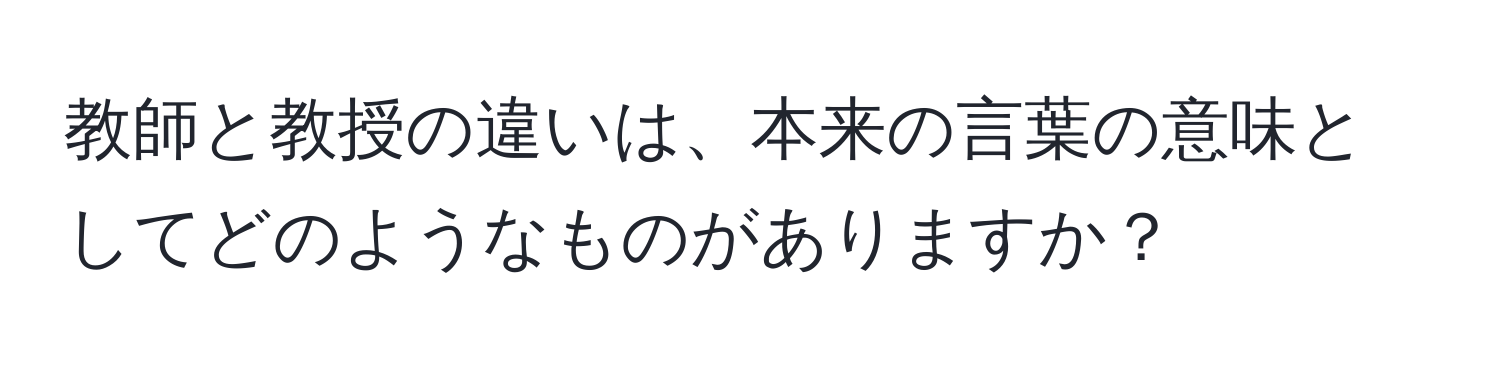 教師と教授の違いは、本来の言葉の意味としてどのようなものがありますか？