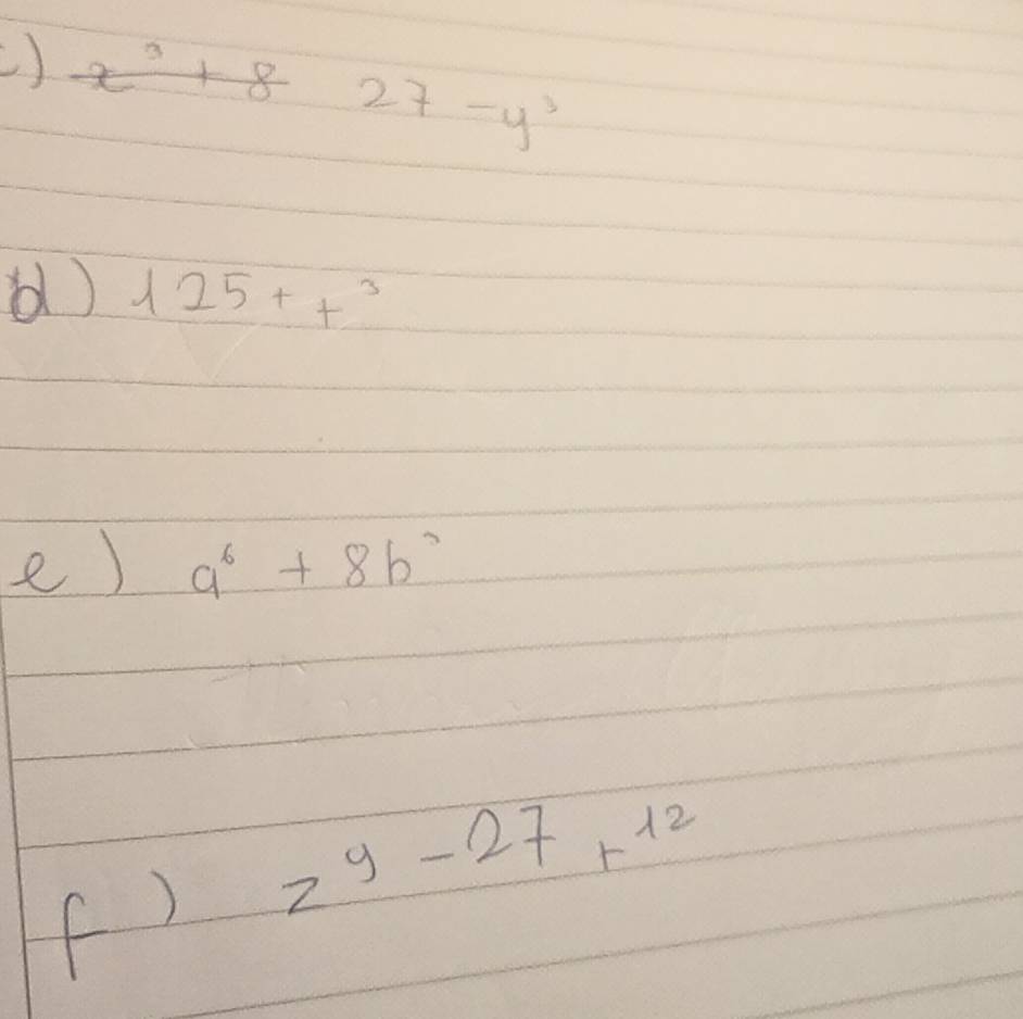 () x
27-y^3
b1) 125+t^3
e) a^6+8b^2
(f ) 2^(y-27)+12