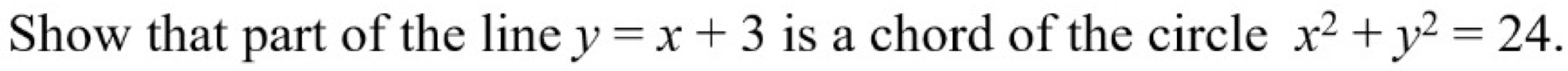 Show that part of the line y=x+3 is a chord of the circle x^2+y^2=24.