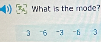 What is the mode?
-3 -6 -3 -6 -3