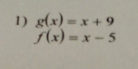 g(x)=x+9
f(x)=x-5