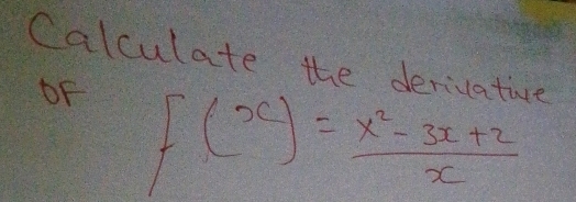 Calculate the dorin e. 
DF f(x)= (x^2-3x+2)/x 