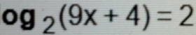 og_2(9x+4)=2