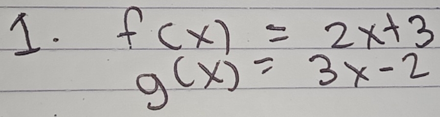 f(x)=2x+3
g(x)=3x-2