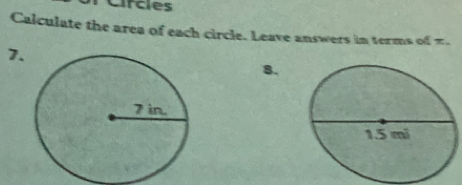 Circies 
Calculate the area of each circle. Leave answers in terms ofπ. 
7 
8.