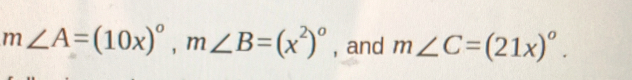 m∠ A=(10x)^circ , m∠ B=(x^2)^circ  , and m∠ C=(21x)^circ .