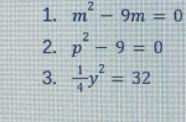 m^2-9m=0
2. p^2-9=0
3.  1/4 y^2=32