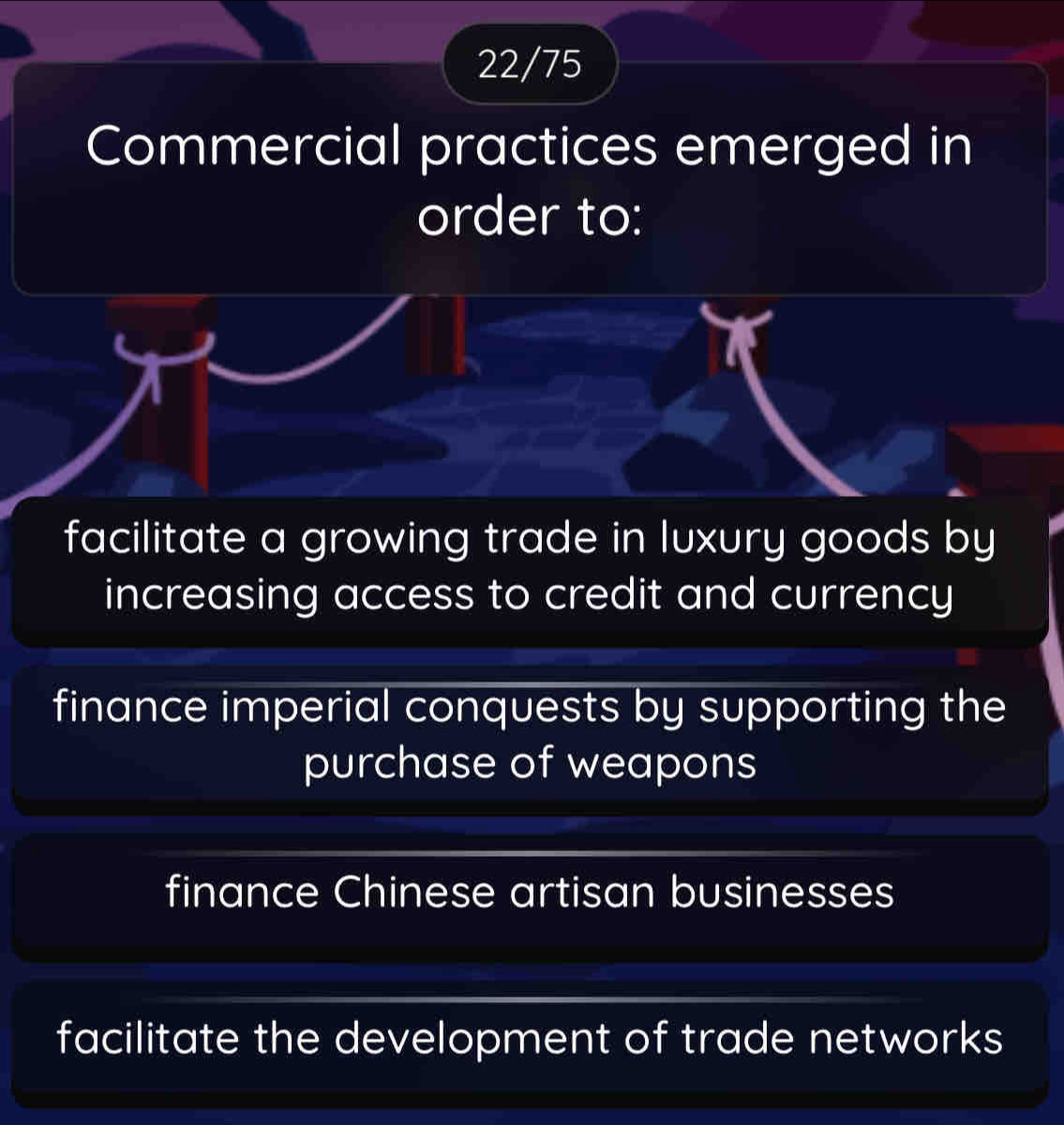 22/75
Commercial practices emerged in
order to:
facilitate a growing trade in luxury goods by
increasing access to credit and currency
finance imperial conquests by supporting the
purchase of weapons
finance Chinese artisan businesses
facilitate the development of trade networks