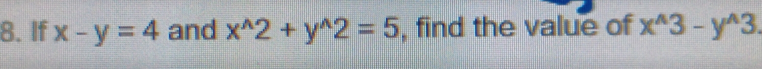 If x-y=4 and x^(wedge)2+y^(wedge)2=5 , find the value of x^(wedge)3-y^(wedge)3.