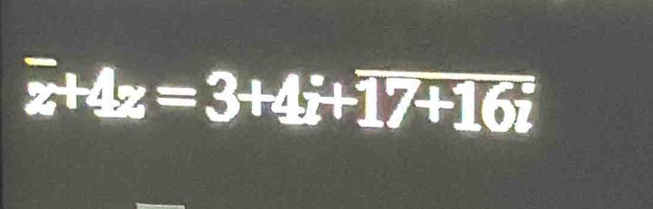 z+4z=3+4i+17+16i