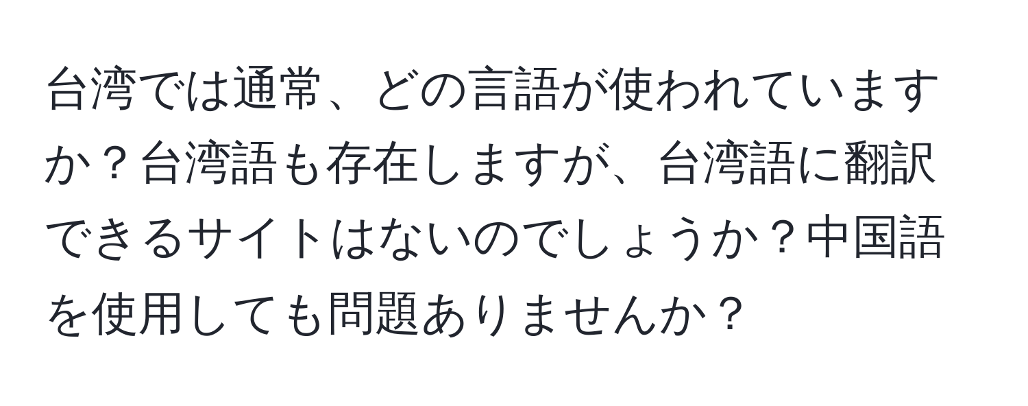 台湾では通常、どの言語が使われていますか？台湾語も存在しますが、台湾語に翻訳できるサイトはないのでしょうか？中国語を使用しても問題ありませんか？