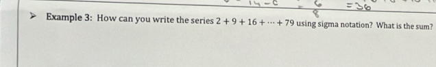 Example 3: How can you write the series 2+9+16+·s +79 using sigma notation? What is the sum?