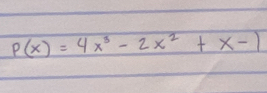 P(x)=4x^3-2x^2+x-1