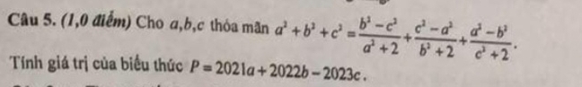 (1,0 điểm) Cho a, b, c thỏa mãn a^2+b^2+c^2= (b^2-c^2)/a^2+2 + (c^2-a^2)/b^2+2 + (a^2-b^2)/c^2+2 . 
Tính giá trị của biểu thức P=2021a+2022b-2023c.