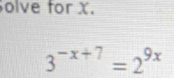 Solve for x.
3^(-x+7)=2^(9x)