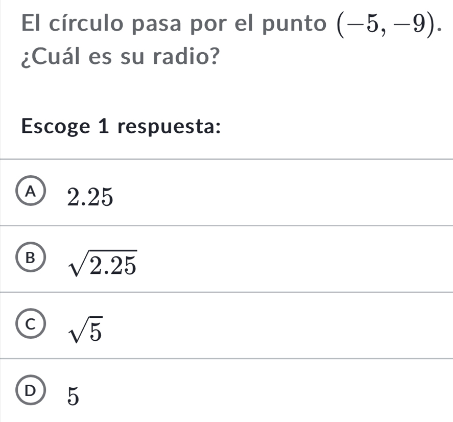 El círculo pasa por el punto (-5,-9). 
¿Cuál es su radio?
Escoge 1 respuesta:
Ⓐ 2.25
B sqrt(2.25)
C sqrt(5)
D 5