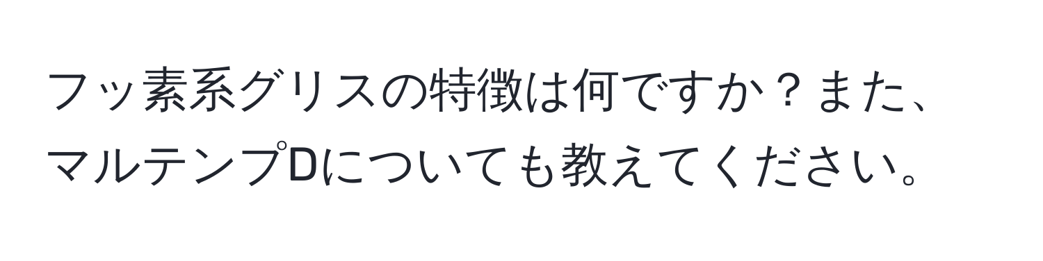 フッ素系グリスの特徴は何ですか？また、マルテンプDについても教えてください。