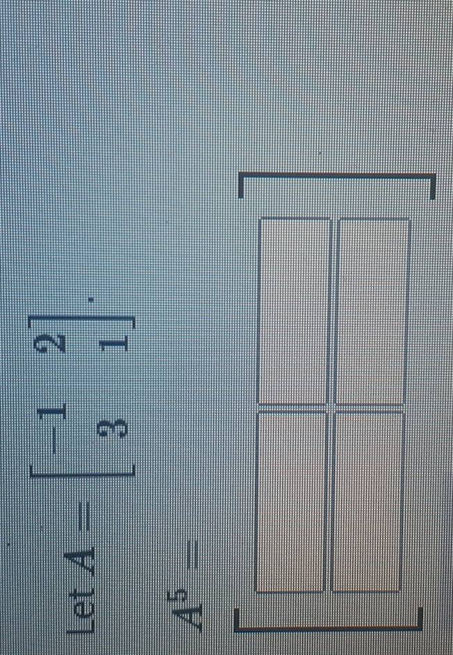 LetA=beginbmatrix -1&2 3&1endbmatrix.
A^5=