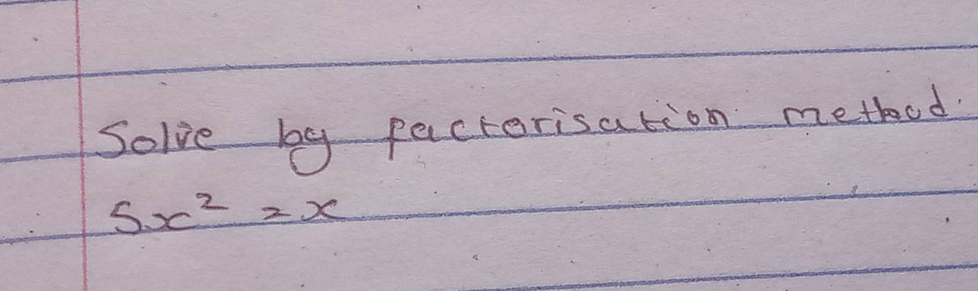 Solve by facterisation methood
5x^2=x